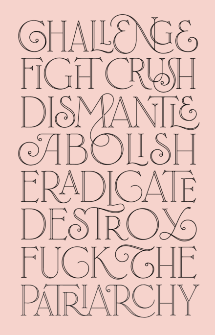 Light pink poster reads "Challenged, Fight, Crush, Dismantle, Abolish, Eradicate, Destroy, Fuck the Patriarchy."